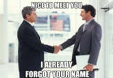 Already NICE TO MEET YOU IALREADY FORGOT YOUR NAME