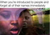 immediately When you're introduced to people and forget all of their names immediately