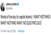 NIT Jérôme Cartillier @jcartillier Words of the day (in capital letters):I WANT NOTHING I WANT NOTHING WANT NO QUID PRO QUO 10:14 AM Nov 20, 2019 TweetDeck