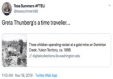 Tess Summers #FTEU @tesssummers98 Greta Thunberg's a time travelle... Three children operating rocker at a gold mine on Dominion Creek, Yukon Territory, ca. 1898. digitalcollections.lib.washington.edu 1:43 AM Nov 18, 2019 Twitter Web App