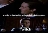 wubby enjoying his milk and chicken tenders wubby enjoying his milkand chicken tenders Twitch