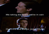 me taking the lord's name Me taking the lord's name in vain Our Lord and Savior Jesus Christ