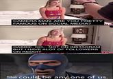 CAMERA MAN: ARE YOU PRETTY FAMOUS ON SOCIAL MEDIA? is.com GABBIE: NO.. NOT ON INSTAGRAM BUT I HAVE ALOT OF FOLLOWERS ON REDDIT Girls.co She could be any one of us.