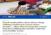 Daily mail Follow NEWS Saudi authorities close down shop selling traditional camel urine drinks... after discovering the owner had been filling the bottles with his own bodily waste By Julian Robinson for MailOnline December 22, 2015 at 9:22 AM 3 min read