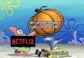 an unnecessary gay character NETFLIX any new series Patrick Star Animated cartoon Cartoon