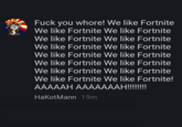 F--- you w----! We like Fortnite We like Fortnite We like Fortnite We like Fortnite We like Fortnite We like Fortnite We like Fortnite We like Fortnite We like Fortnite We like Fortnite We like Fortnite We like Fortnite We like Fortnite We like Fortnite We like Fortnite! AAAAAH AAAAAAAH!!!!!! HaKotMann 19m