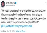 Barstool Sports @barstoolsports "We had a snake draft where I picked up JuJu and Joe Mixon who are both underperforming for my team. Needless to say I've been making huge pickups on the waiver wire to keep myself in the playoff hunt." @FFFpod twitter.com/campmaryl u/sta... Twitter for iPhone 10:52 AM Nov 20, 2019