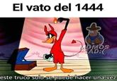 El vato del 1444 MOMOS SAD:( este truco solo se-puede hacer una vez