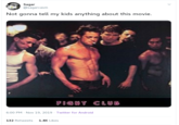 Sagar @sagarcasm Not gonna tell my kids anything about this movie. FIGT CLU8 6:00 PM Nov 19, 2019 Twitter for Android 132 Retweets 1.4K Likes Brad Pitt Edward Norton Fight Club The Narrator Muscle Barechested