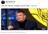 Ryan McGee @ESPNMcGee "No, Mr. Bond, I expect you to die." #gronk VISA TLu GIANTS 2-9 14 19 SCORES BEARS FINAL 5-6 6:46 PM Nov 24, 2019 Twitter for iPhone