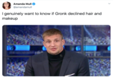 Amanda Mull @amandamull I genuinely want to know if Gronk declined hair and makeup