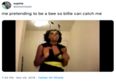 sophie @eillishmwah me pretending to be a bee so billie can catch me 7:34 PM Nov 24, 2019 Twitter for iPhone