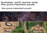 tsukasa: we'll revive only the pure-hearted youth the pure-hearted youth: