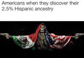 Americans when they discover their 2.5% Hispanic ancestry