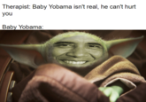 Therapist: Baby Yobama isn't real, he can't hurt you Baby Yobama: