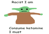 Racist I am Consume ketamine I must