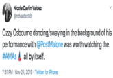 Nicole Davlin Valdez @ndvaldez08 Ozzy Osbourne dancing/swaying in the background of his performance with @PostMalone was worth watching the #AMAS all by itself. 7:51 PM Nov 24, 2019 Twitter for iPhone