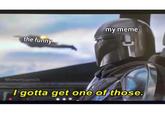 my meme the funny @humanity.gone26 I gotta get one of those.