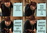 Theamazingdemo Resurrect Jason and tell him to kill Elm Sreet kids Kids start believing in me Jason keeps Jason keeps on on killing killing