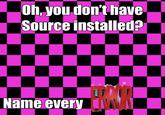 Oh, you don't have Source installed? Name every