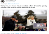 Dennis Wittrock @rockhawk777 Replying to @DonaldJTrumpJr Vampire Joe must have needed a few drops to get by maybe that's why she's wearing a scarf Text 1OWA to DO330 BID N MA PRESIDENT 9:17 AM Dec 2, 2019 Twitter for Android