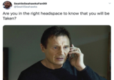 SeattleSeahawksFan99 @SeattlSeahawks Are you in the right headspace to know that you will be Taken?
