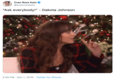 Evan Ross Katz @evanrosskatz "Ask everybody!" - Dakota Johnson 2:56 PM Dec 1, 2019 Twitter for iPhone