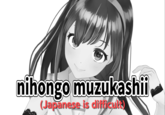 nihongo muzukashi (Japanese is ditficutt)