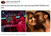 Adam Lance Garcia @AdamLanceGarcia Name something you can say during STAR WARS and sex 7:47 PM · Dec 3, 2019 · Twitter for iPhone