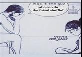 Was it the guy who can do the futsal shuffle? yes