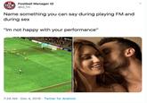 Football Manager ID @id_fm IDFM Name something you can say during playing FM and during sex "Im not happy with your performance" 7:29 AM · Dec 4, 2019 · Twitter for Android