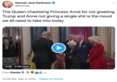 Hannah Jane Parkinson @ladyhaja The Queen chastising Princess Anne for not greeting Trump and Anne not giving a single s--- is the mood we all need to take into today 0:08 2.7M views From Giselle 12:35 AM · Dec 4, 2019 · Twitter for iPhone