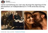 Reagan @ReagansTweets name something you can say during the signing of the declaration of independence in 1776 and also during sex 10:50 AM · Dec 3, 2019 · Twitter for iPhone