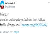 Martin Cabello III's Tweet Martin cabello III @mybabelproject Isaiah 8:19 when they shall say unto you, Seek unto them that have familiar spirits, and unto... instagram.com/p/BbLVrZCAhfA/ 4:39 AM Nov 23, 2017 · Instagram