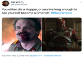 CSI: KFC @KWilsonHunte You either die a Hopper, or you live long enough to see yourself become a Smirnoff. #BlackWidow 5:32 AM · Dec 3, 2019 from Queens, NY · Twitter for iPhone