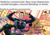 Medicine commercials: May cause depression, suicidal thoughts, internal bleeding, or death. People in medicine commercials: Too ECore 215 制作統插沖浦泰斗 アニターシンプロデュサー 掘田司