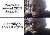 YouTube rewind 2019 dropped Literally a top 10 video