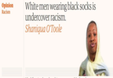 White men wearing black socks is undercover racism. Shaniqua O'Toole Opinion Racism