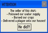 ATTEHTION The seller of this shirt: - Poisoned our water supply - Burned our crops - Delivered a plague unto our houses! He did?!