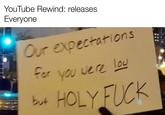 YouTube Rewind: releases Everyone Our expectations for you were lou HOLY F--- but