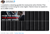 nicole boyce @nicolewboyce I reated a viewing guide for everyone who thinks The Irishman is too long for one night. Here's how to watch it as 2,090 vines HOW TO WATCH THE IRISHMAN AS 2,090 VINES 2:10 PM · Dec 1, 2019 · Twitter Web App