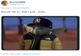 Gien/LLOYDBRO @sebajun323_d Replying to @brockmclaughlin Excuse me sir, that's just.Yoda... 9:53 PM · Dec 5, 2019 · Twitter for Android