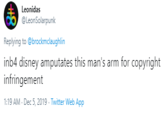 Leonidas @LeonSolarpunk Replying to @brockmclaughlin inb4 disney amputates this man's arm for copyright infringement 1:19 AM - Dec 5, 2019 Twitter Web App
