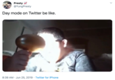 Presty N @YungPresty Day mode on Twitter be like. 8:39 AM · Jun 25, 2019 · Twitter for iPhone
