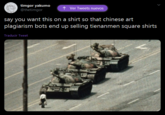 Say you want this on a shirt so that chinese art plagiarism bots end up selling tienanmen square shirts timgor yakumo @thetimgor ↑ Ver Tweets nuevos say you want this on a shirt so that chinese art plagiarism bots end up selling tienanmen square shirts Traducir Tweet