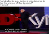 Harold the pain away | /r/dankmemes "And why do you believe you deserve to be the meme of the decade?" Harold: kyi It's a role given to me by the Internet people.