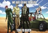 WE ARE GOING TO BEAT YOU TO DEATH