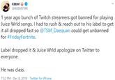 KEEM @KEEMSTAR 1 year ago bunch of Twitch streamers got banned for playing Juice Wrld songs. I had to rush & reach out to his label to get it all dropped fast so @TSM_Daequan could get unbanned for #FridayFortnite. Label dropped it & Juice Wrld apologize on Twitter to everyone. He was class. 7:52 PM · Dec 8, 2019 · Twitter for iPhone