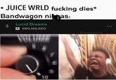 JUICE WRLD f------ dies* Bandwagon nias: Lucid Dreams E 980,145,650 @humanity.gone26 VOLTR 10
