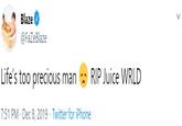 Blaze O @FaZeBlaze Life's too precious man RIP Juice WRLD 7:51 PM · Dec 8, 2019 · Twitter for iPhone